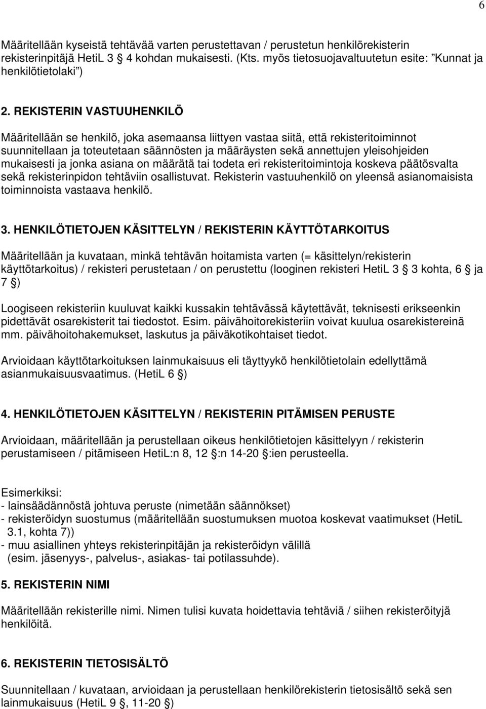 REKISTERIN VASTUUHENKILÖ Määritellään se henkilö, joka asemaansa liittyen vastaa siitä, että rekisteritoiminnot suunnitellaan ja toteutetaan säännösten ja määräysten sekä annettujen yleisohjeiden