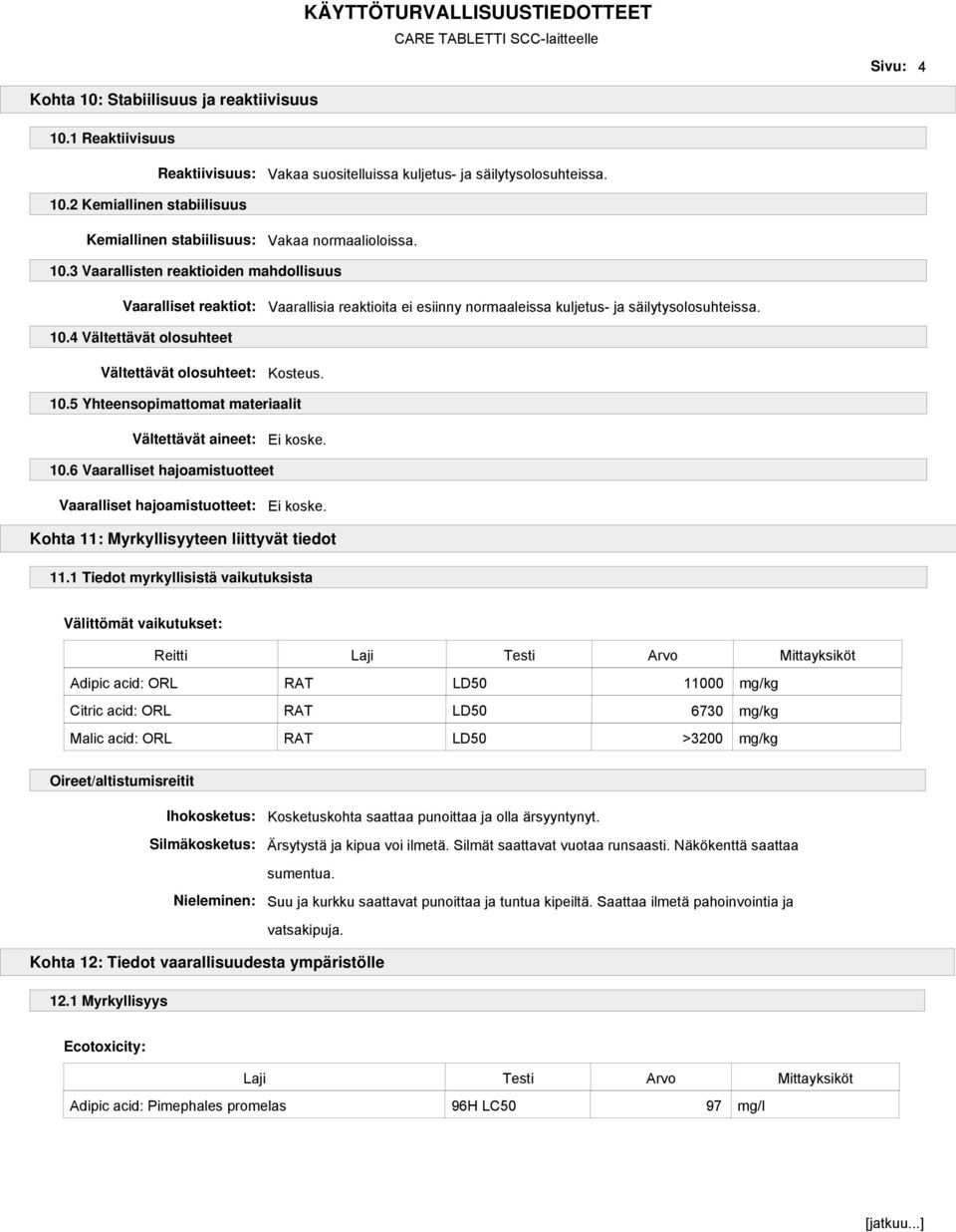 4 Vältettävät olosuhteet Vältettävät olosuhteet: Kosteus. 10.5 Yhteensopimattomat materiaalit Vältettävät aineet: 10.