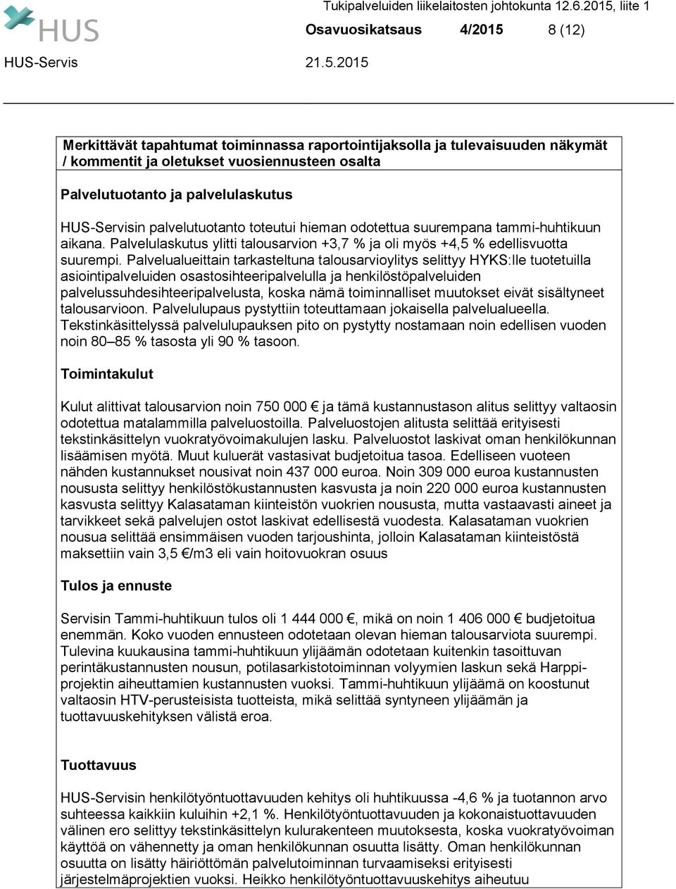 HUS-Servisin palvelutuotanto toteutui hieman odotettua suurempana tammi-huhtikuun aikana. Palvelulaskutus ylitti talousarvion +3,7 % ja oli myös +4,5 % edellisvuotta suurempi.