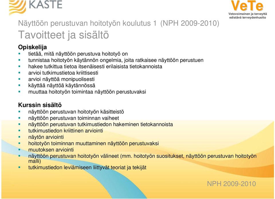 perustuvaksi VeTe Kurssin sisältö näyttöön perustuvan hoitotyön käsitteistö näyttöön perustuvan toiminnan vaiheet näyttöön perustuvan tutkimustiedon hakeminen tietokannoista tutkimustiedon kriittinen
