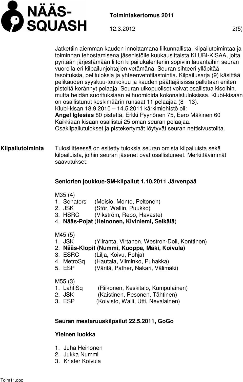 Kilpailusarja (9) käsittää pelikauden syyskuu-toukokuu ja kauden päättäjäisissä palkitaan eniten pisteitä kerännyt pelaaja.