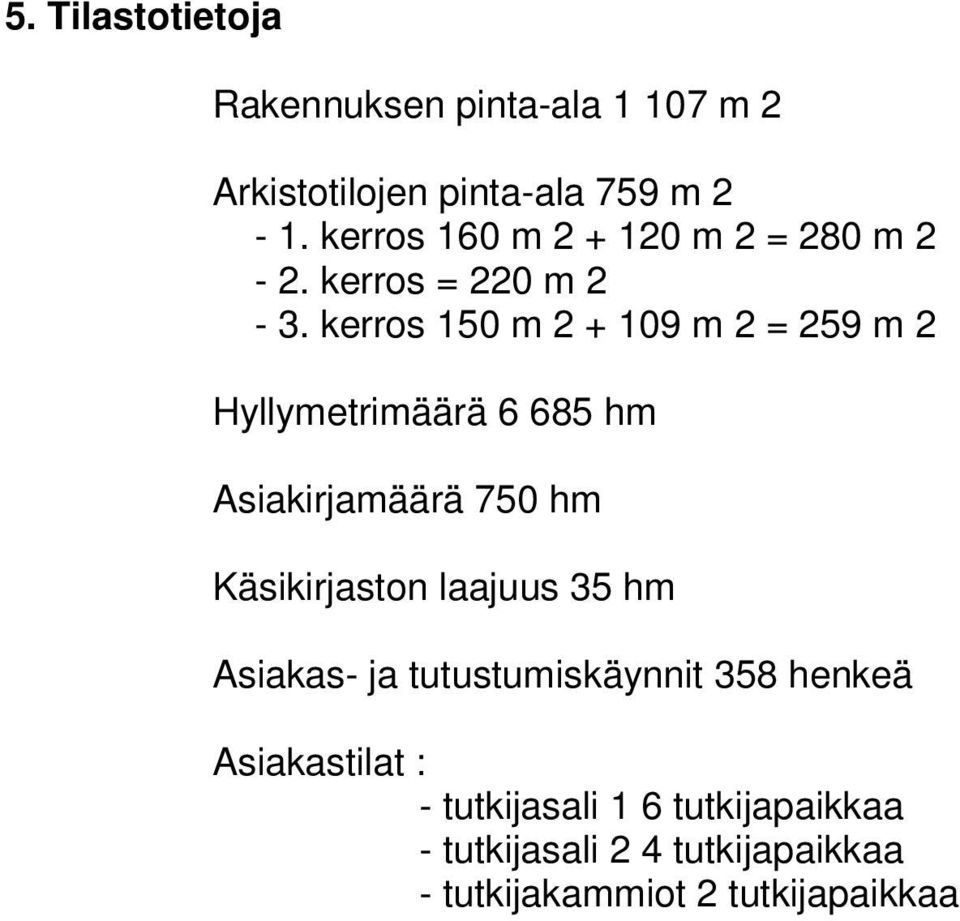 kerros 150 m 2 + 109 m 2 = 259 m 2 Hyllymetrimäärä 6 685 hm Asiakirjamäärä 750 hm Käsikirjaston