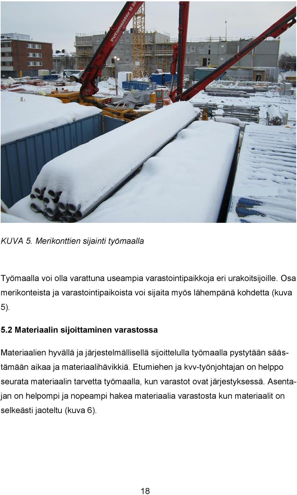 . 5.2 Materiaalin sijoittaminen varastossa Materiaalien hyvällä ja järjestelmällisellä sijoittelulla työmaalla pystytään säästämään aikaa ja