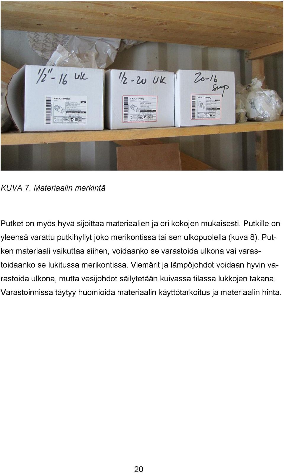 Putken materiaali vaikuttaa siihen, voidaanko se varastoida ulkona vai varastoidaanko se lukitussa merikontissa.