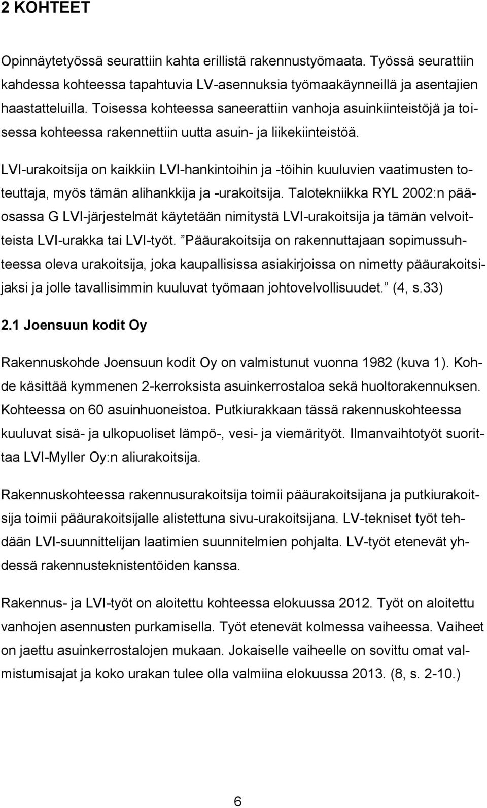 LVI-urakoitsija on kaikkiin LVI-hankintoihin ja -töihin kuuluvien vaatimusten toteuttaja, myös tämän alihankkija ja -urakoitsija.