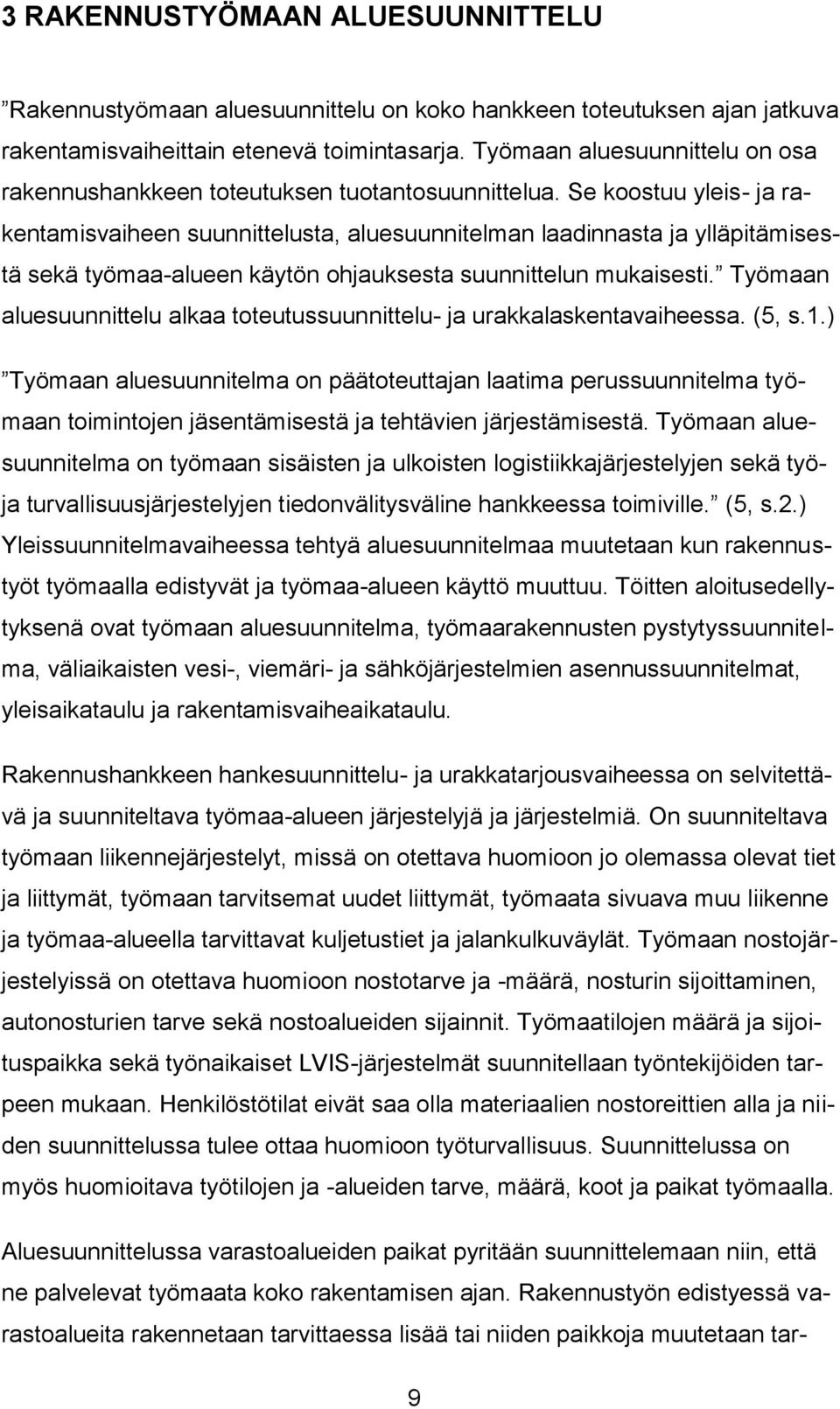 Se koostuu yleis- ja rakentamisvaiheen suunnittelusta, aluesuunnitelman laadinnasta ja ylläpitämisestä sekä työmaa-alueen käytön ohjauksesta suunnittelun mukaisesti.