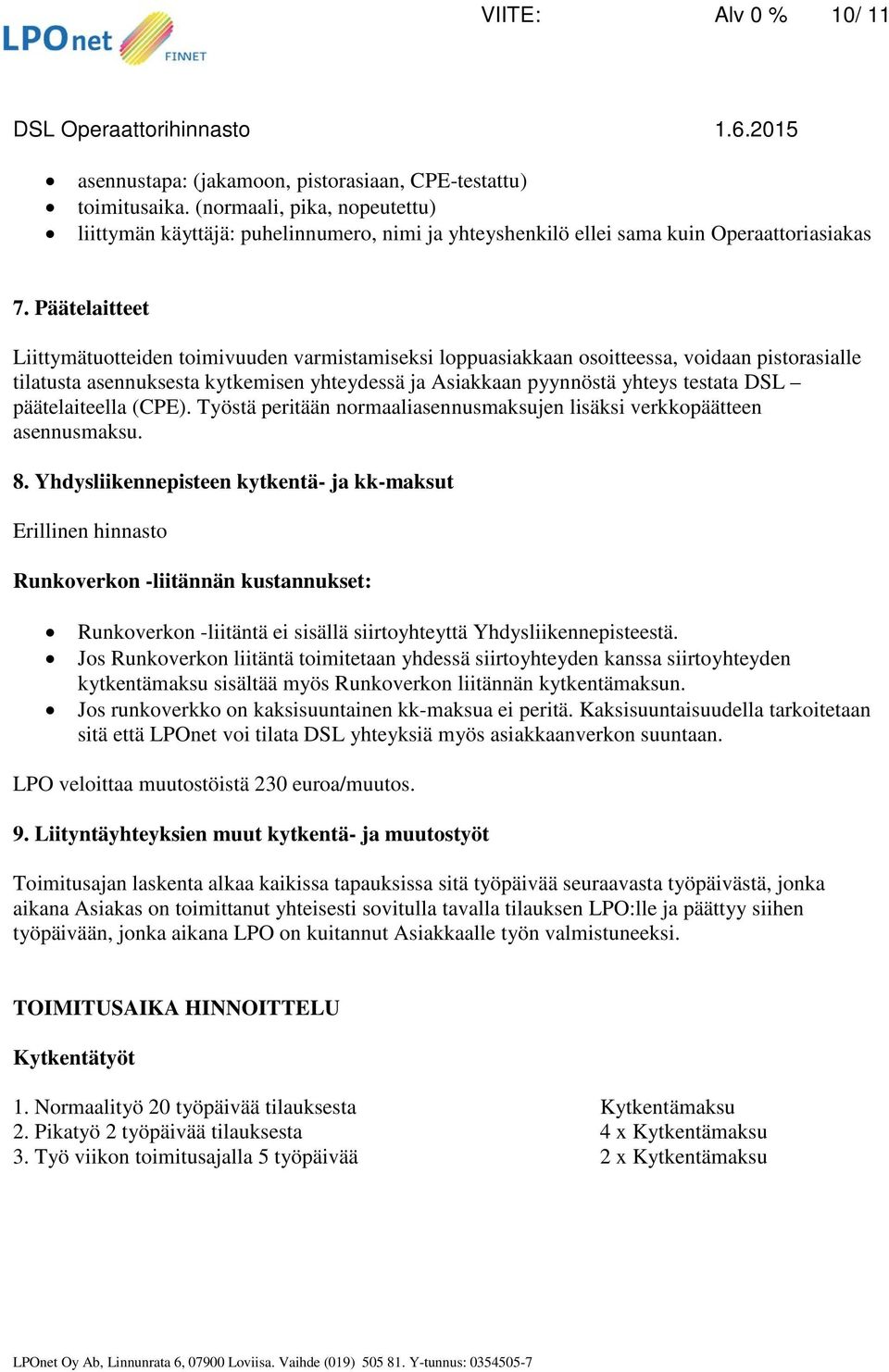 Päätelaitteet Liittymätuotteiden toimivuuden varmistamiseksi loppuasiakkaan osoitteessa, voidaan pistorasialle tilatusta asennuksesta kytkemisen yhteydessä ja Asiakkaan pyynnöstä yhteys testata DSL