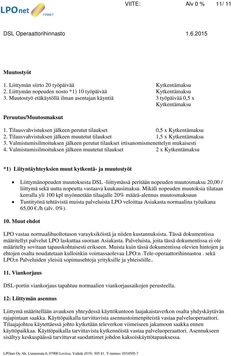 Tilausvahvistuksen jälkeen muutetut tilaukset 1,5 x Kytkentämaksu 3. Valmistumisilmoituksen jälkeen perutut tilaukset irtisanomismenettelyn mukaisesti 4.