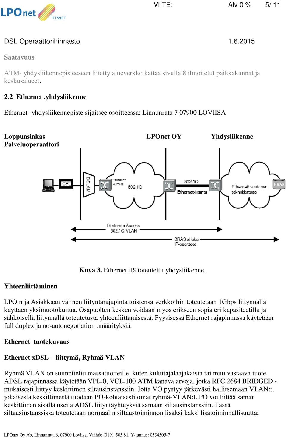 Ethernet:llä toteutettu yhdysliikenne. LPO:n ja Asiakkaan välinen liityntärajapinta toistensa verkkoihin toteutetaan 1Gbps liitynnällä käyttäen yksimuotokuitua.