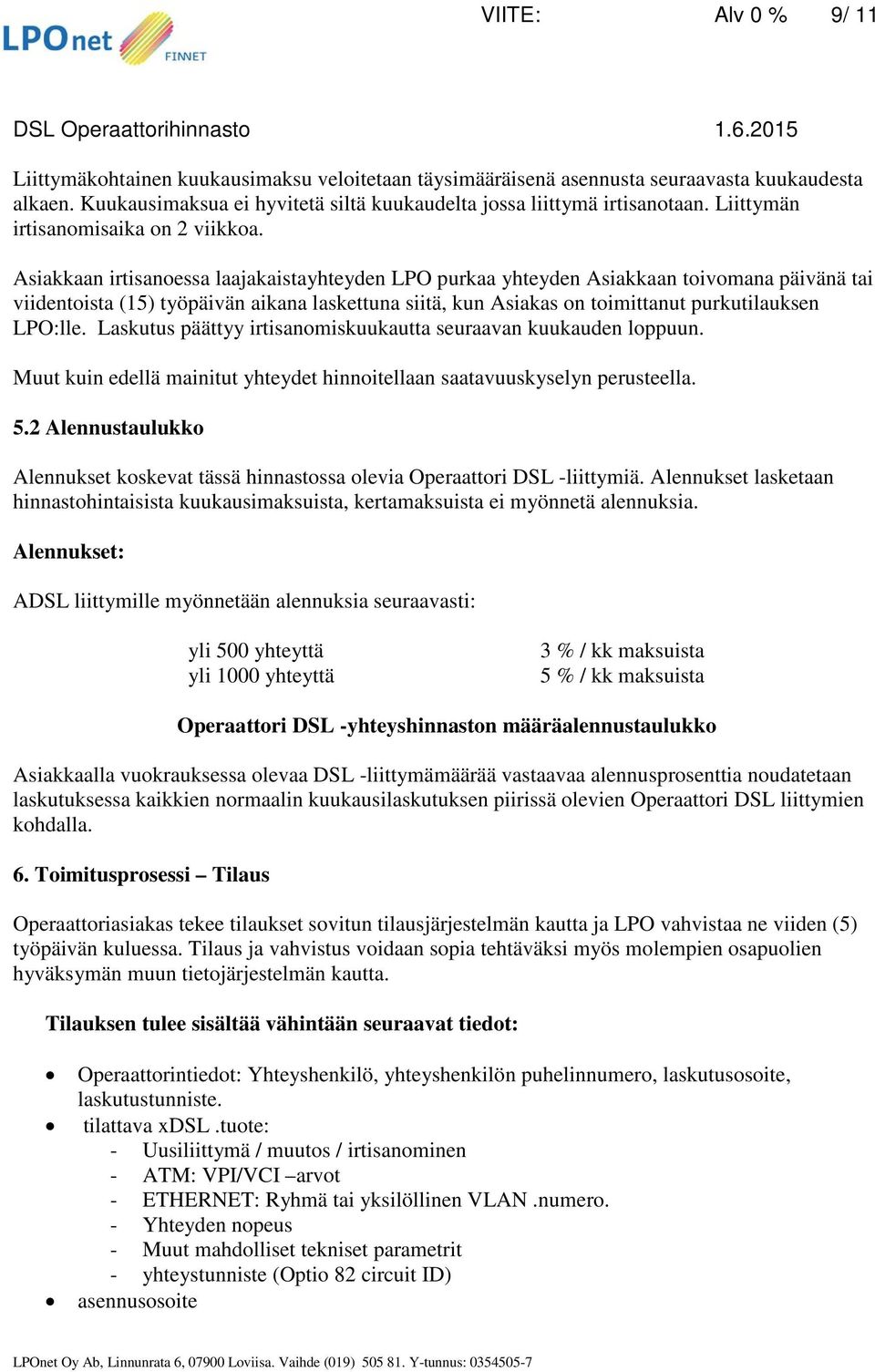 Asiakkaan irtisanoessa laajakaistayhteyden LPO purkaa yhteyden Asiakkaan toivomana päivänä tai viidentoista (15) työpäivän aikana laskettuna siitä, kun Asiakas on toimittanut purkutilauksen LPO:lle.