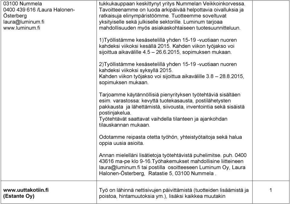 Luminum tarjoaa mahdollisuuden myös asiakaskohtaiseen tuotesuunnitteluun. )Työllistämme kesäsetelillä yhden 5-9 -vuotiaan nuoren kahdeksi viikoksi kesällä 205.