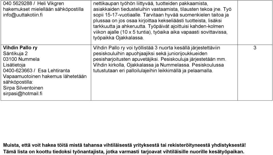 fi nettikaupan työhön liittyvää, tuotteiden pakkaamista, asiakkaiden tiedusteluihin vastaamista, tilausten tekoa jne. Työ sopii 5-7-vuotiaalle.