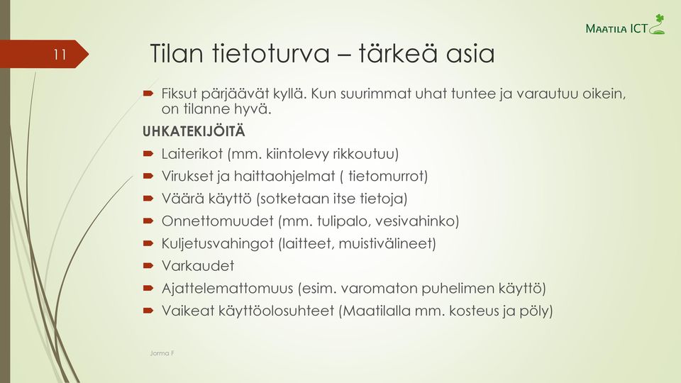 kiintolevy rikkoutuu) Virukset ja haittaohjelmat ( tietomurrot) Väärä käyttö (sotketaan itse tietoja)