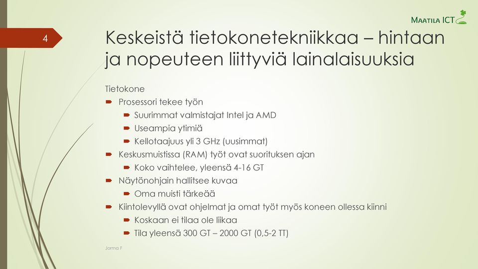 ovat suorituksen ajan Koko vaihtelee, yleensä 4-16 GT Näytönohjain hallitsee kuvaa Oma muisti tärkeää