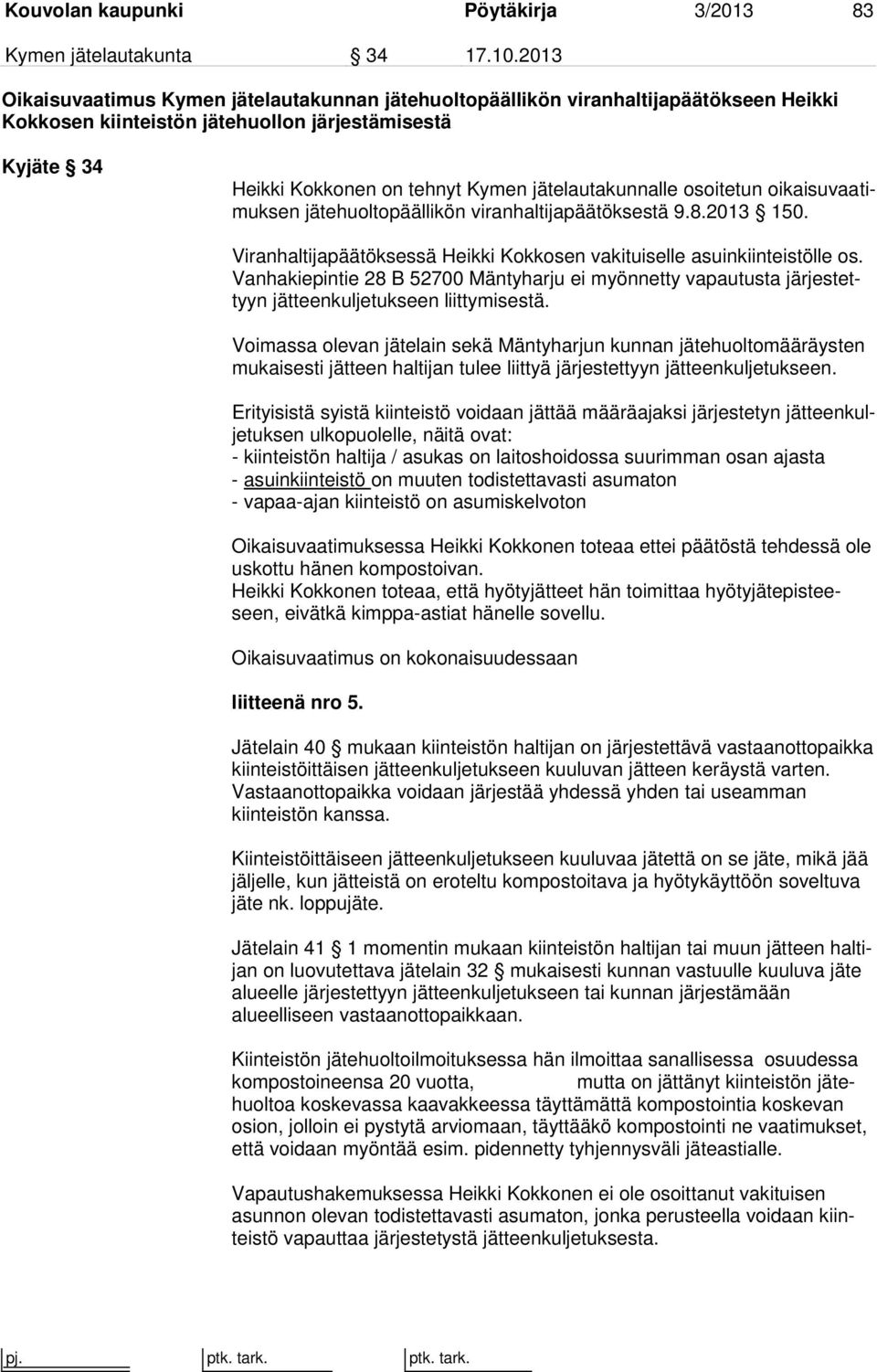 jätelautakunnalle osoitetun oikaisuvaatimuksen jätehuoltopäällikön viranhaltijapäätöksestä 9.8.2013 150. Viranhaltijapäätöksessä Heikki Kokkosen vakituiselle asuinkiinteistölle os.