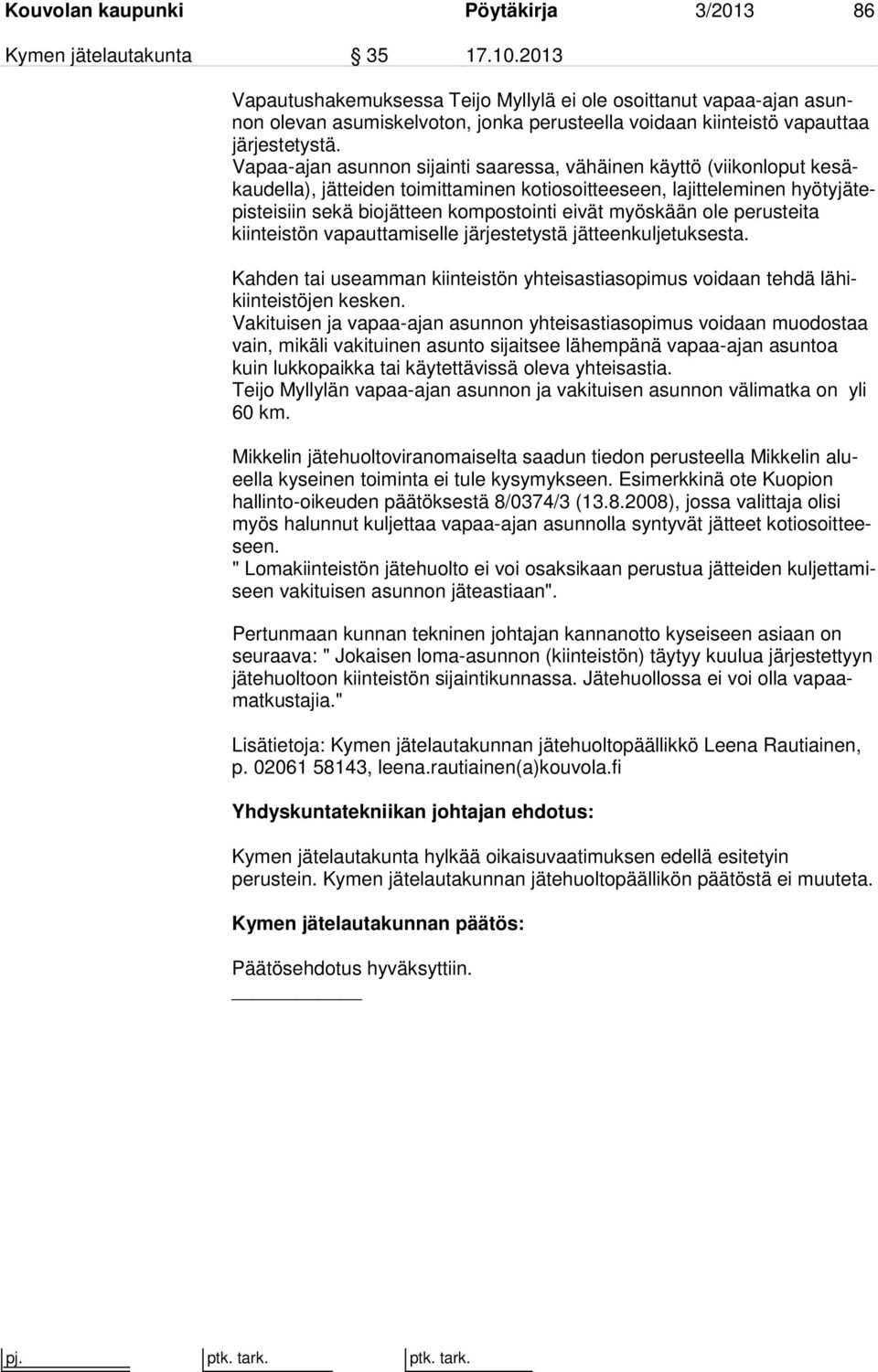 Vapaa-ajan asunnon sijainti saaressa, vähäinen käyttö (viikonloput kesäkaudella), jätteiden toimittaminen kotiosoitteeseen, lajitteleminen hyötyjätepisteisiin sekä biojätteen kompostointi eivät