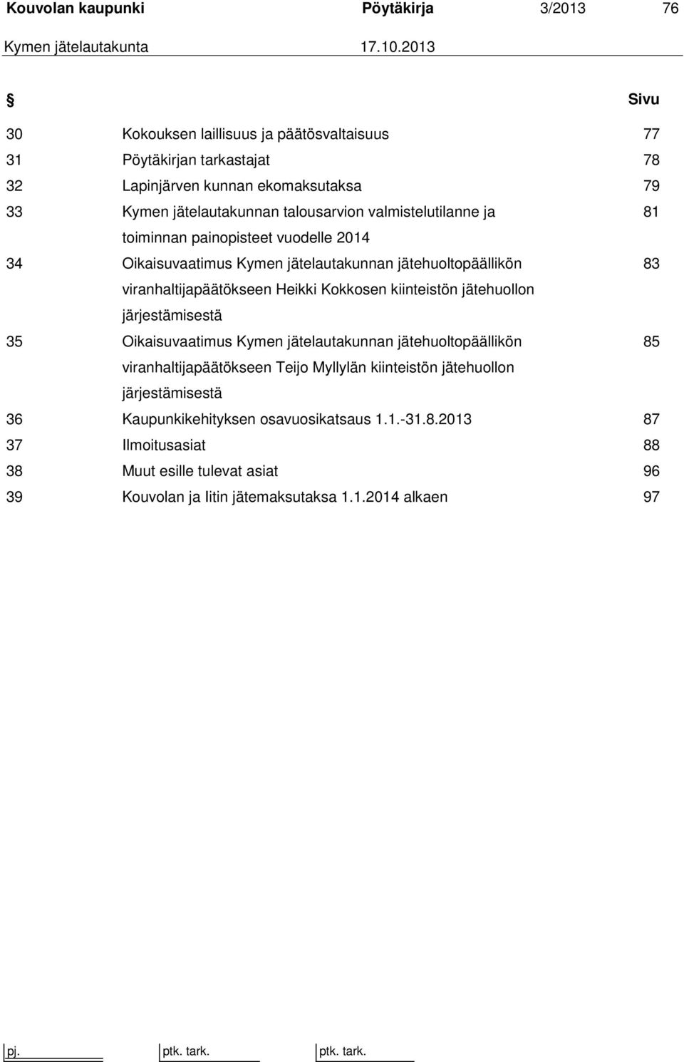 81 toiminnan painopisteet vuodelle 2014 34 Oikaisuvaatimus Kymen jätelautakunnan jätehuoltopäällikön 83 viranhaltijapäätökseen Heikki Kokkosen kiinteistön jätehuollon järjestämisestä