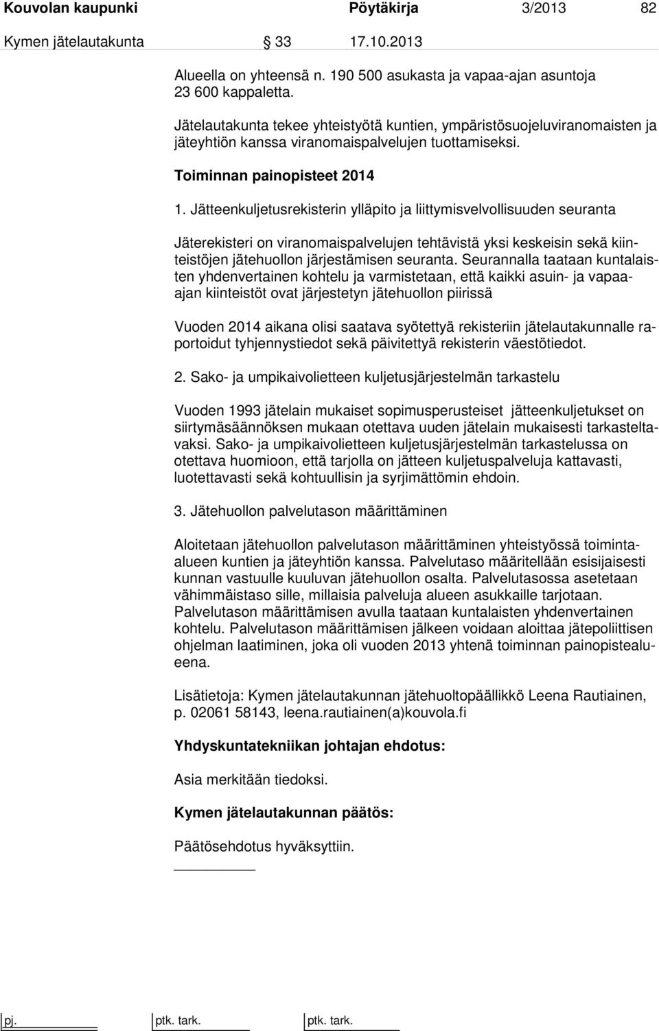 Jätteenkuljetusrekisterin ylläpito ja liittymisvelvollisuuden seuranta Jäterekisteri on viranomaispalvelujen tehtävistä yksi keskeisin sekä kiinteistöjen jätehuollon järjestämisen seuranta.