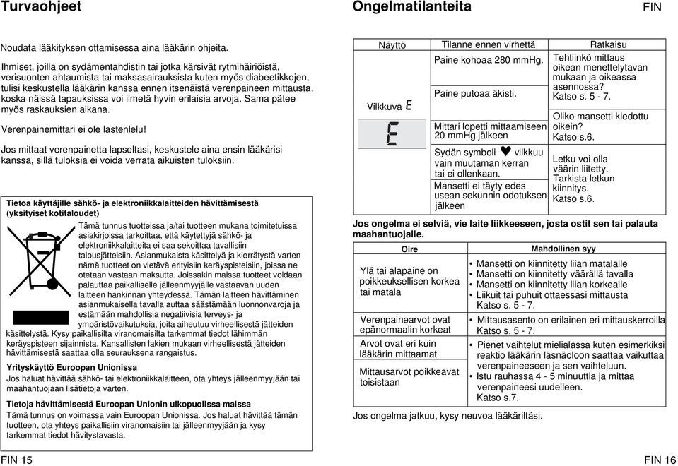 verenpaineen mittausta, koska näissä tapauksissa voi ilmetä hyvin erilaisia arvoja. Sama pätee myös raskauksien aikana. Verenpainemittari ei ole lastenlelu!