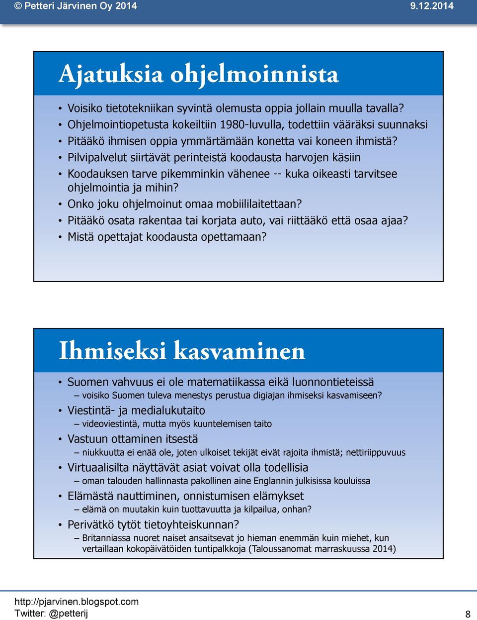 Pilvipalvelut siirtävät perinteistä koodausta harvojen käsiin Koodauksen tarve pikemminkin vähenee -- kuka oikeasti tarvitsee ohjelmointia ja mihin? Onko joku ohjelmoinut omaa mobiililaitettaan?