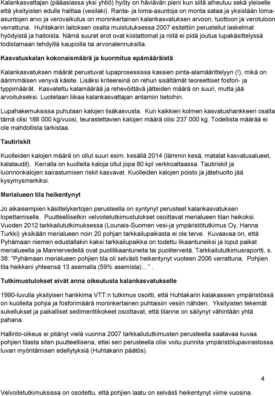 Huhtakarin laitoksen osalta muistutuksessa 2007 esitettiin perustellut laskelmat hyödyistä ja haitoista.