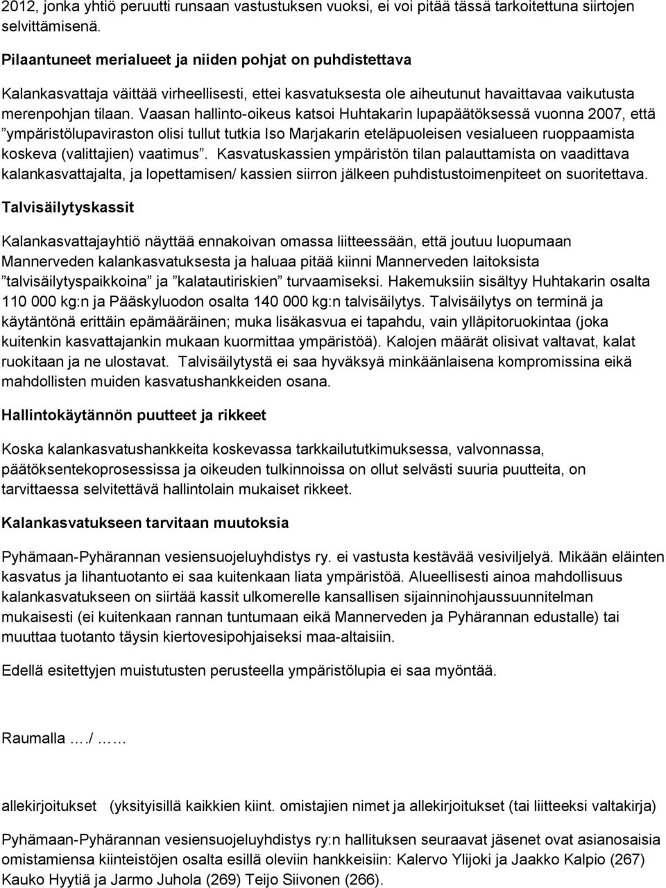 Vaasan hallinto-oikeus katsoi Huhtakarin lupapäätöksessä vuonna 2007, että ympäristölupaviraston olisi tullut tutkia Iso Marjakarin eteläpuoleisen vesialueen ruoppaamista koskeva (valittajien)