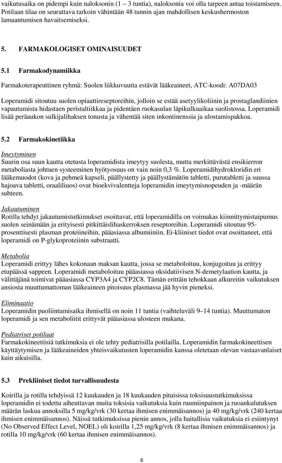 1 Farmakodynamiikka Farmakoterapeuttinen ryhmä: Suolen liikkuvuutta estävät lääkeaineet, ATC-koodi: A07DA03 Loperamidi sitoutuu suolen opiaattireseptoreihin, jolloin se estää asetyylikoliinin ja