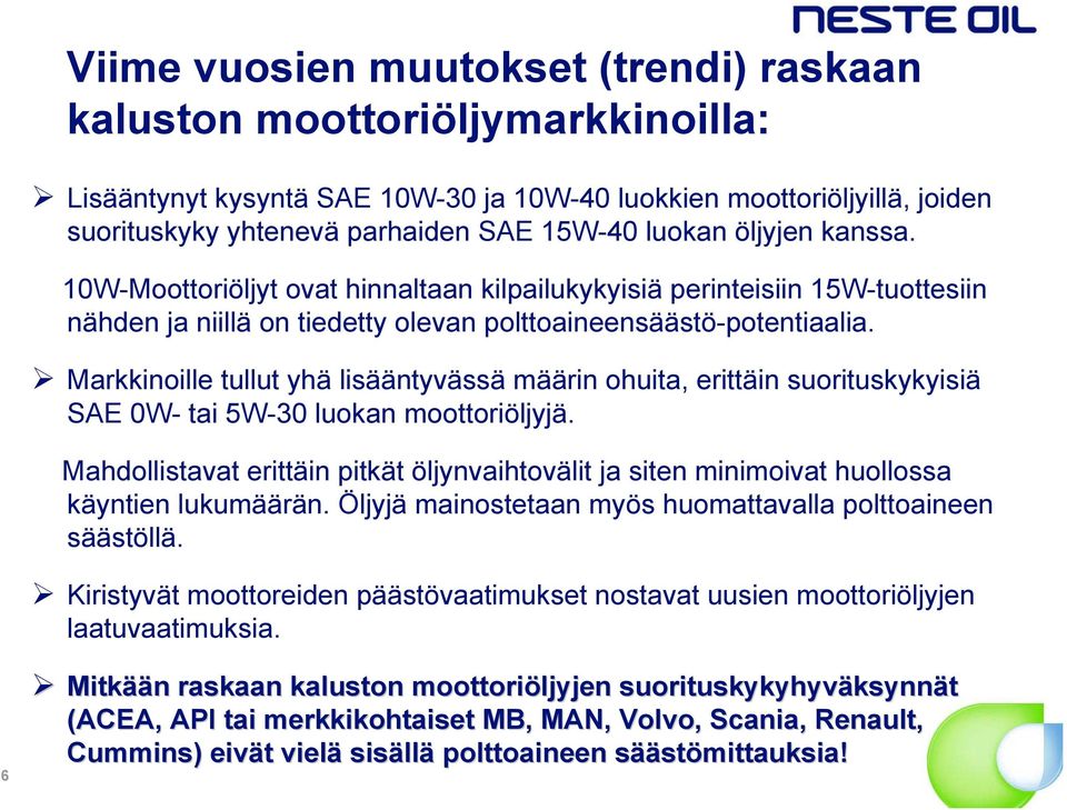 Markkinoille tullut yhä lisääntyvässä määrin ohuita, erittäin suorituskykyisiä SAE 0W- tai 5W-30 luokan moottoriöljyjä.