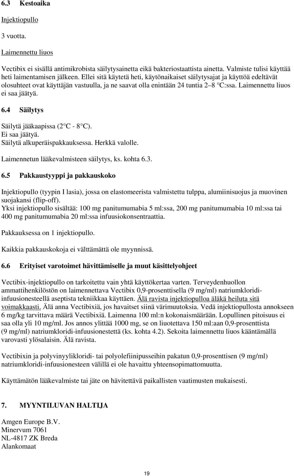 4 Säilytys Säilytä jääkaapissa (2 C - 8 C). Ei saa jäätyä. Säilytä alkuperäispakkauksessa. Herkkä valolle. Laimennetun lääkevalmisteen säilytys, ks. kohta 6.