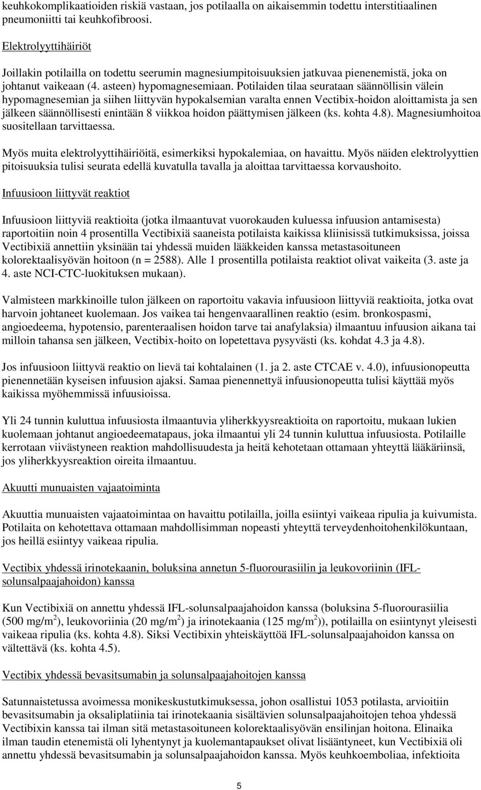 Potilaiden tilaa seurataan säännöllisin välein hypomagnesemian ja siihen liittyvän hypokalsemian varalta ennen Vectibix-hoidon aloittamista ja sen jälkeen säännöllisesti enintään 8 viikkoa hoidon