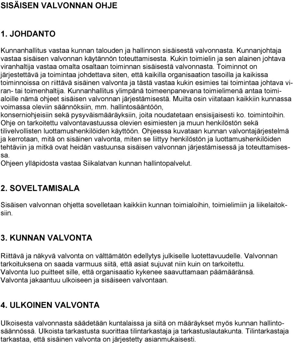 Toiminnot on järjestettävä ja toimintaa johdettava siten, että kaikilla organisaation tasoilla ja kaikissa toiminnoissa on riittävä sisäinen valvonta ja tästä vastaa kukin esimies tai toimintaa