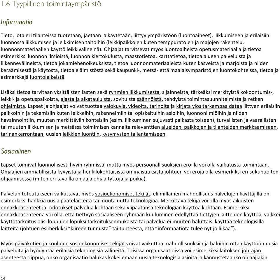 Ohjaajat tarvitsevat myös luontoaiheista opetusmateriaalia ja tietoa esimerkiksi luonnon ilmiöistä, luonnon kiertokulusta, maastotietoa, karttatietoa, tietoa alueen palveluista ja liikennevälineistä,