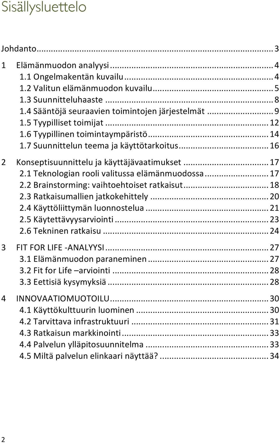 .. 16 2 Konseptisuunnittelu ja käyttäjävaatimukset... 17 2.1 Teknologian rooli valitussa elämänmuodossa... 17 2.2 Brainstorming: vaihtoehtoiset ratkaisut... 18 2.3 Ratkaisumallien jatkokehittely.