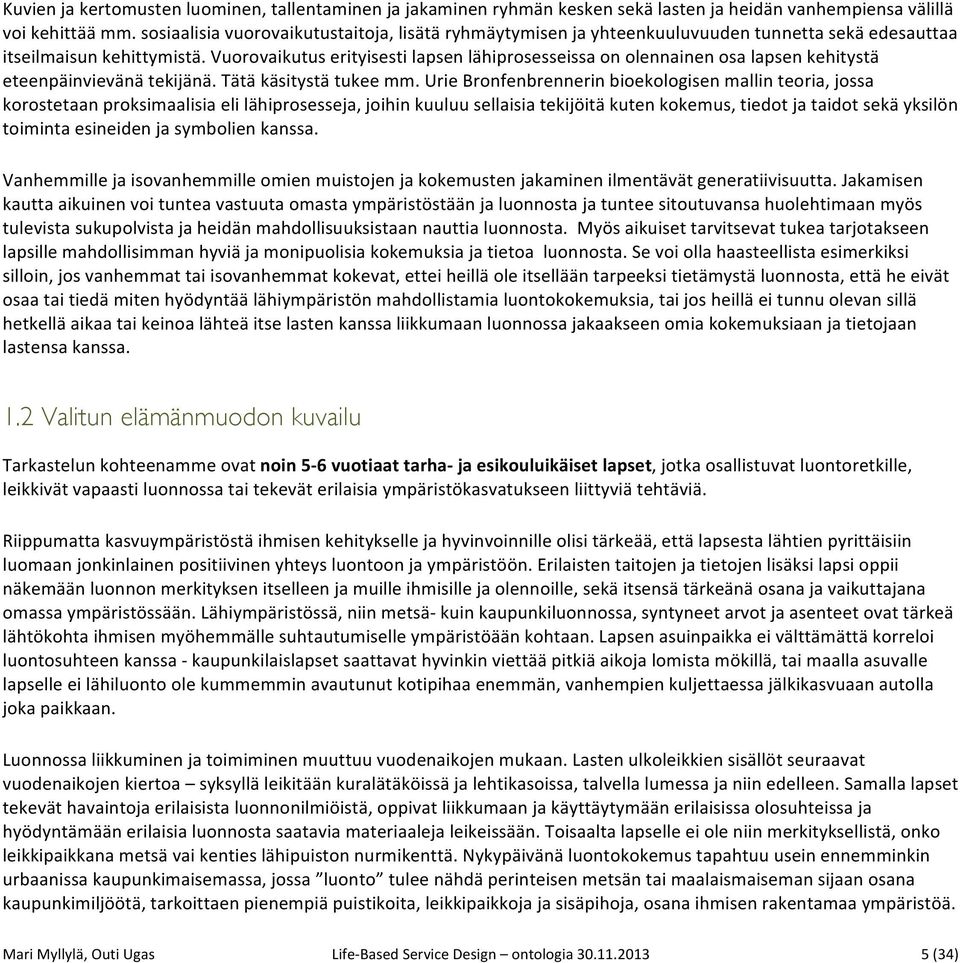 Vuorovaikutus erityisesti lapsen lähiprosesseissa on olennainen osa lapsen kehitystä eteenpäinvievänä tekijänä. Tätä käsitystä tukee mm.