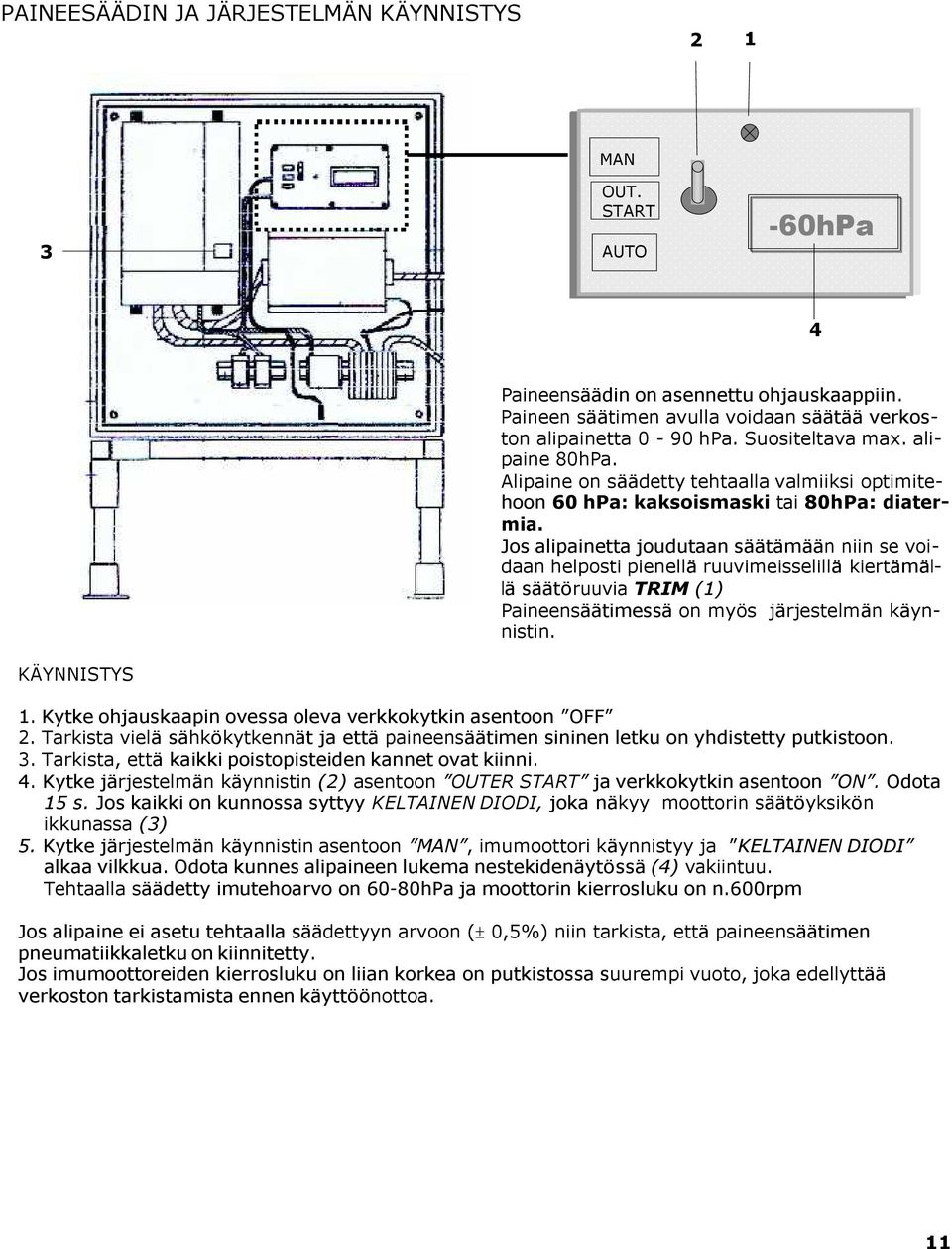 Jos alipainetta joudutaan säätämään niin se voidaan helposti pienellä ruuvimeisselillä kiertämällä säätöruuvia TRIM (1) Paineensäätimessä on myös järjestelmän käynnistin. KÄYNNISTYS 1.