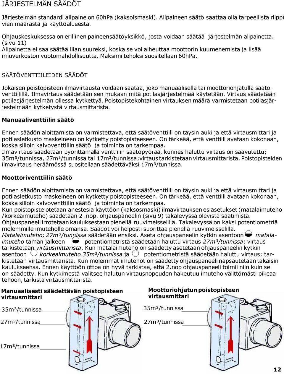 (sivu 11) Alipainetta ei saa säätää liian suureksi, koska se voi aiheuttaa moottorin kuumenemista ja lisää imuverkoston vuotomahdollisuutta. Maksimi tehoksi suositellaan 60hPa.