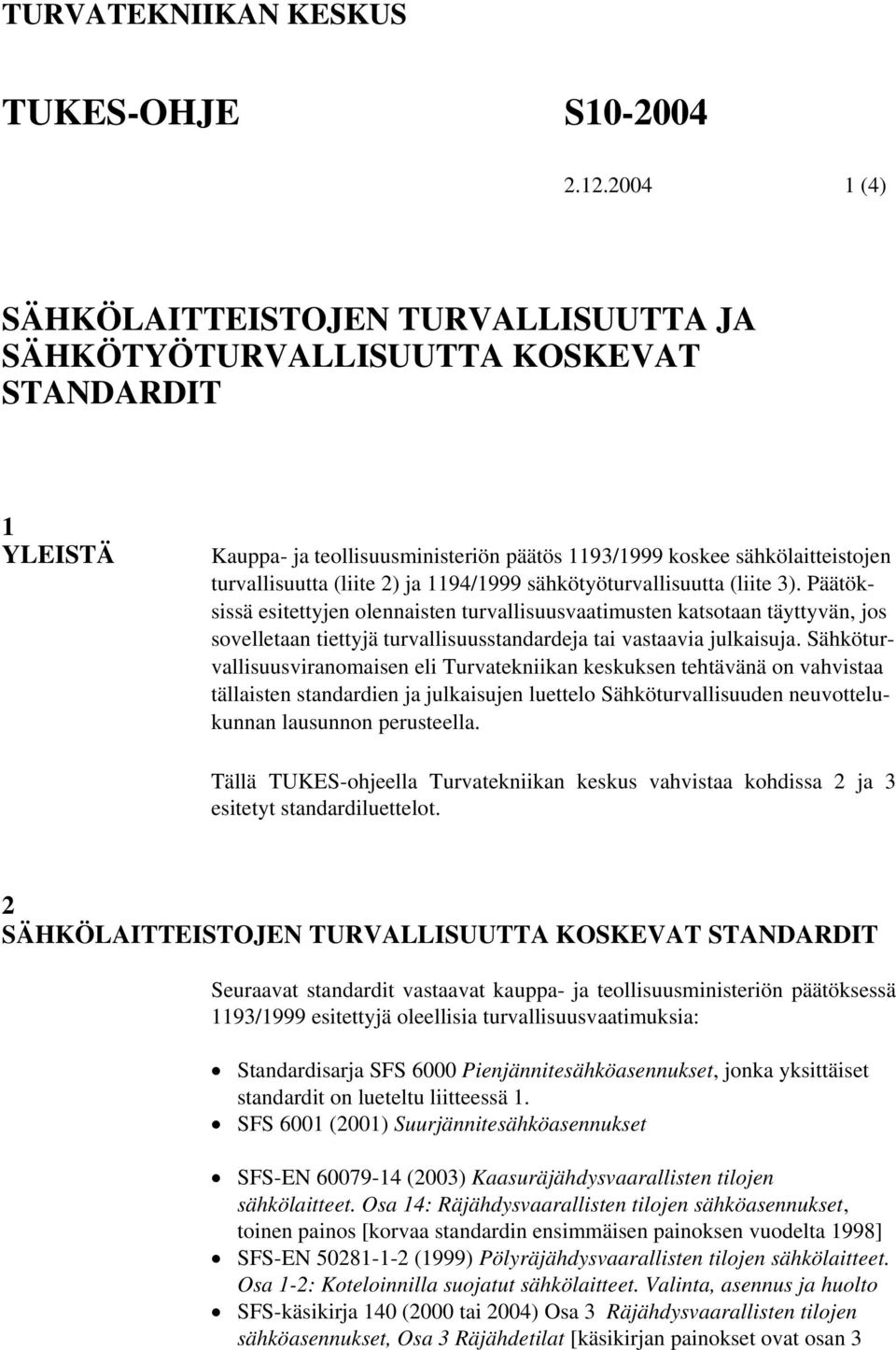 Päätöksissä esitettyjen olennaisten turvallisuusvaatimusten katsotaan täyttyvän, jos sovelletaan tiettyjä turvallisuusstandardeja tai vastaavia julkaisuja.