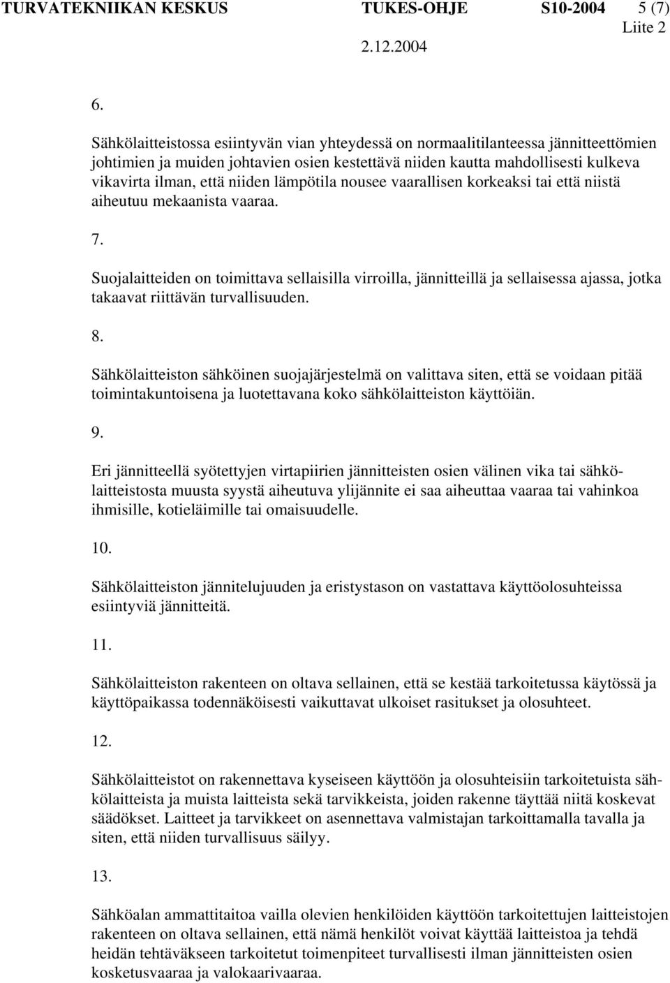 lämpötila nousee vaarallisen korkeaksi tai että niistä aiheutuu mekaanista vaaraa. 7.