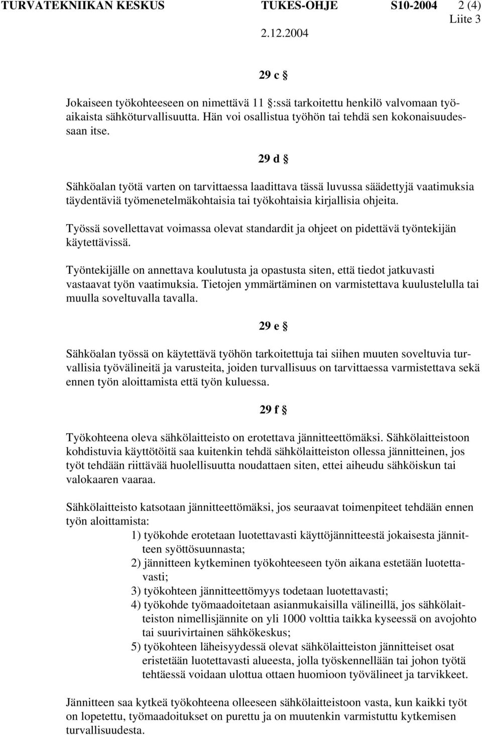Työssä sovellettavat voimassa olevat standardit ja ohjeet on pidettävä työntekijän käytettävissä.