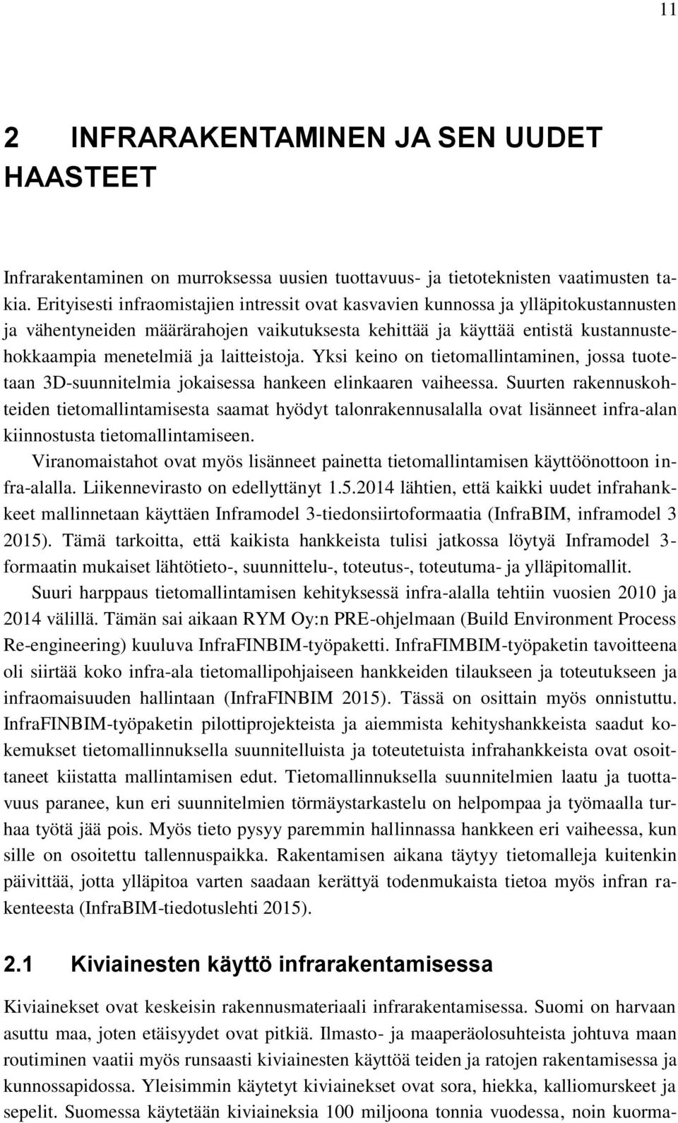 laitteistoja. Yksi keino on tietomallintaminen, jossa tuotetaan 3D-suunnitelmia jokaisessa hankeen elinkaaren vaiheessa.