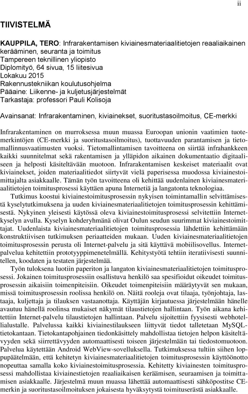 CE-merkki Infrarakentaminen on murroksessa muun muassa Euroopan unionin vaatimien tuotemerkintöjen (CE-merkki ja suoritustasoilmoitus), tuottavuuden parantamisen ja tietomallinnusvaatimusten vuoksi.