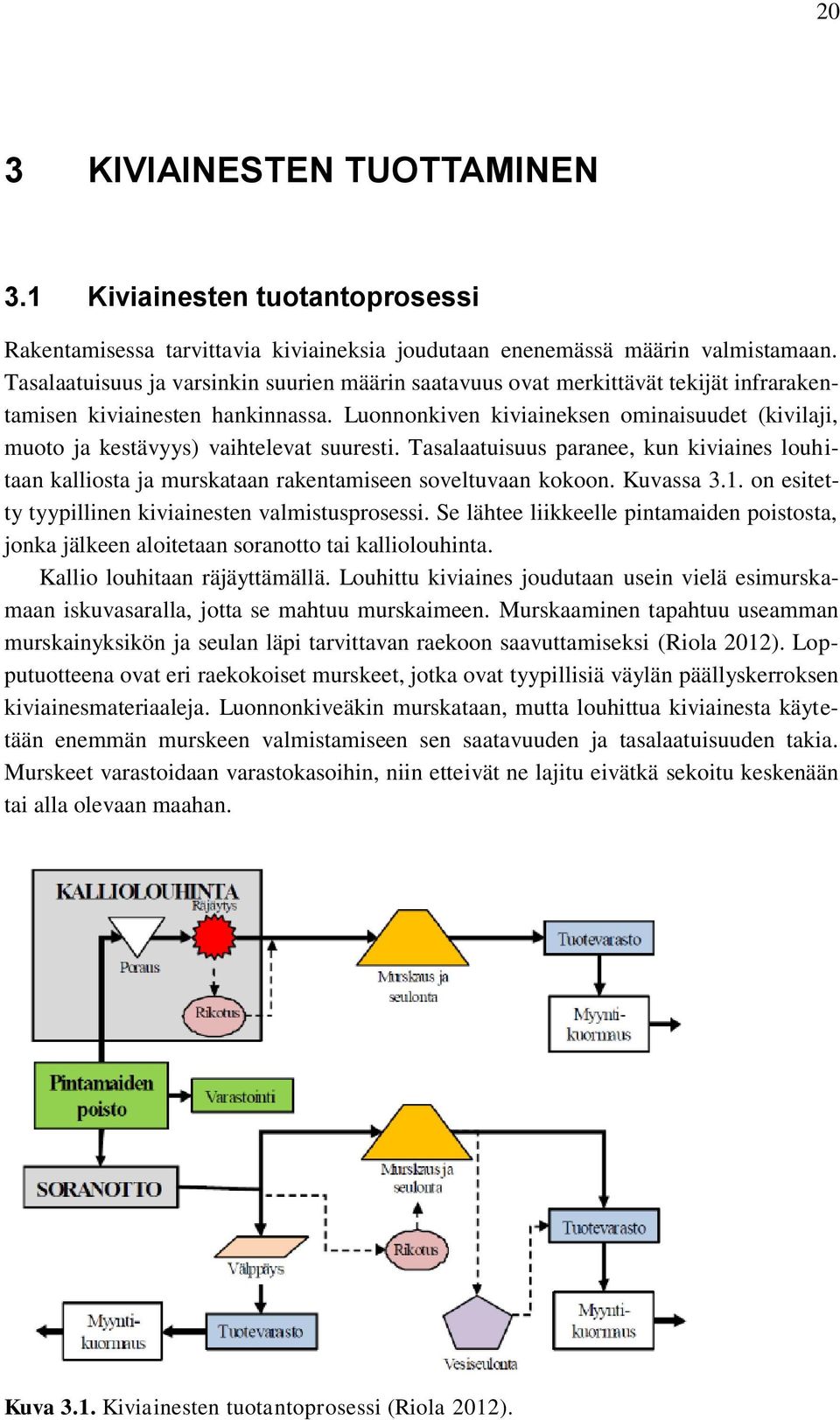 Luonnonkiven kiviaineksen ominaisuudet (kivilaji, muoto ja kestävyys) vaihtelevat suuresti. Tasalaatuisuus paranee, kun kiviaines louhitaan kalliosta ja murskataan rakentamiseen soveltuvaan kokoon.