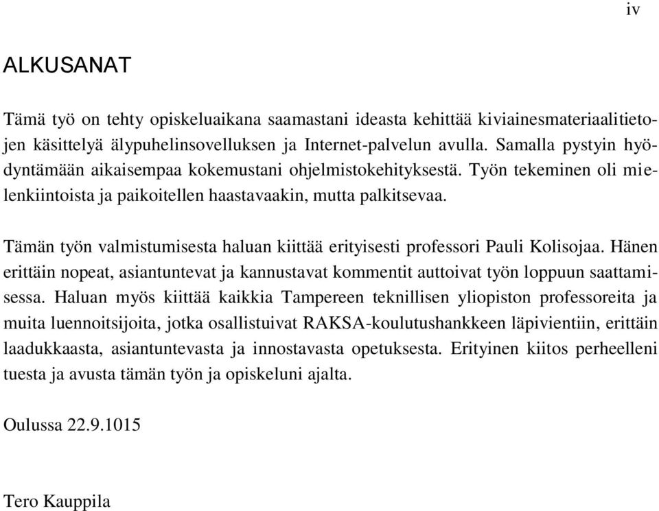 Tämän työn valmistumisesta haluan kiittää erityisesti professori Pauli Kolisojaa. Hänen erittäin nopeat, asiantuntevat ja kannustavat kommentit auttoivat työn loppuun saattamisessa.