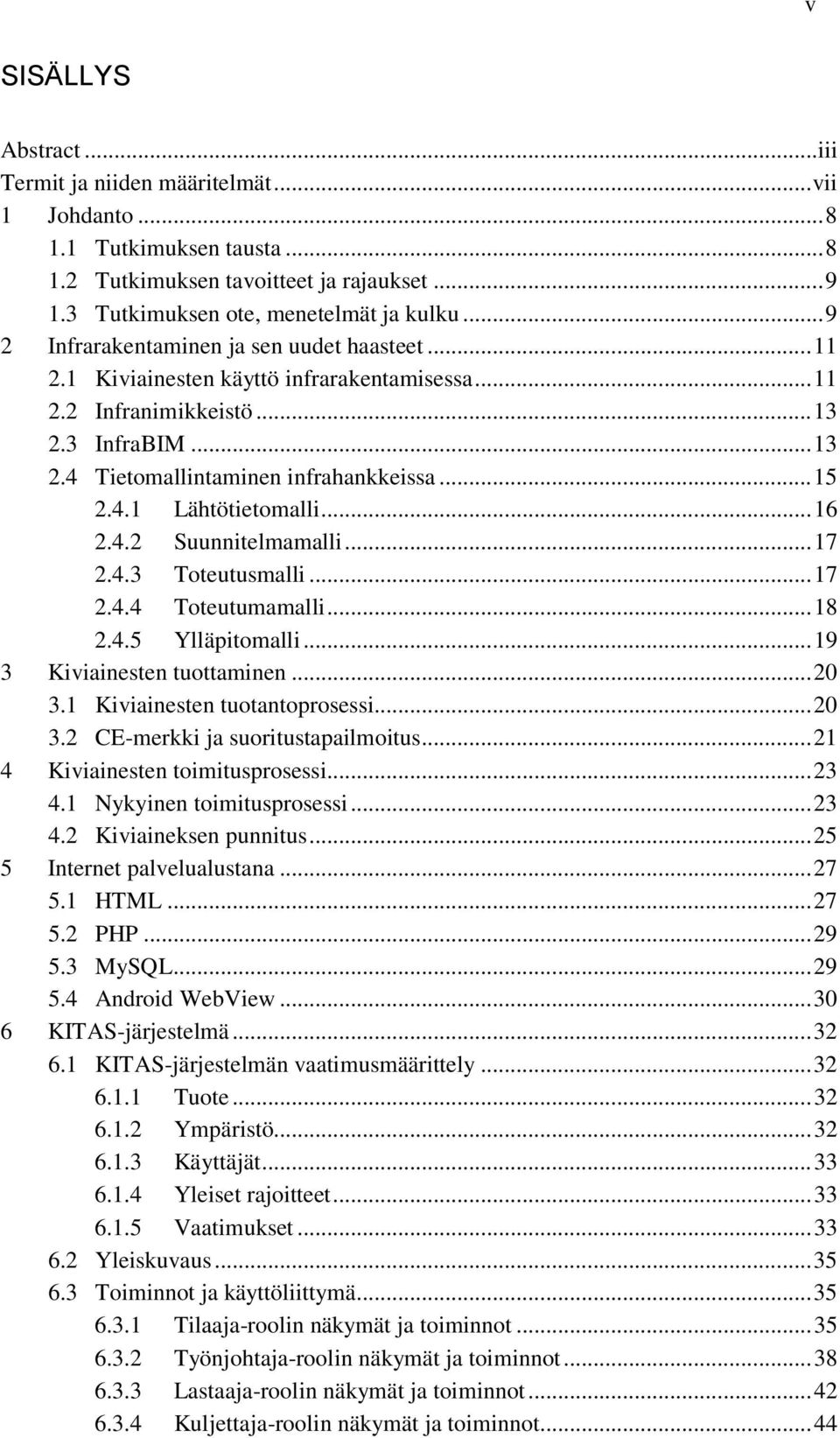 .. 16 2.4.2 Suunnitelmamalli... 17 2.4.3 Toteutusmalli... 17 2.4.4 Toteutumamalli... 18 2.4.5 Ylläpitomalli... 19 3 Kiviainesten tuottaminen... 20 3.1 Kiviainesten tuotantoprosessi... 20 3.2 CE-merkki ja suoritustapailmoitus.