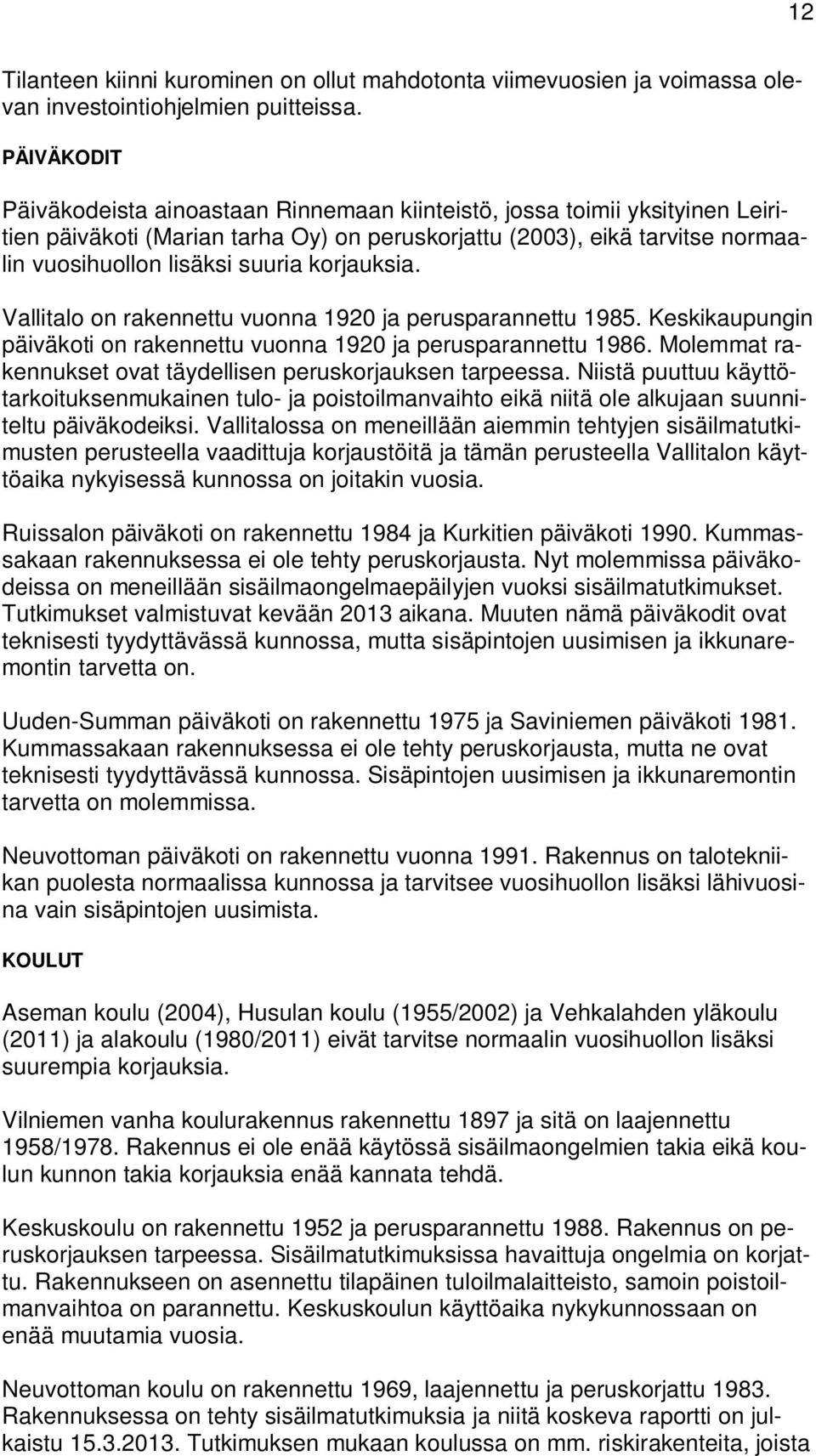 korjauksia. Vallitalo on rakennettu vuonna 1920 ja perusparannettu 1985. Keskikaupungin päiväkoti on rakennettu vuonna 1920 ja perusparannettu 1986.