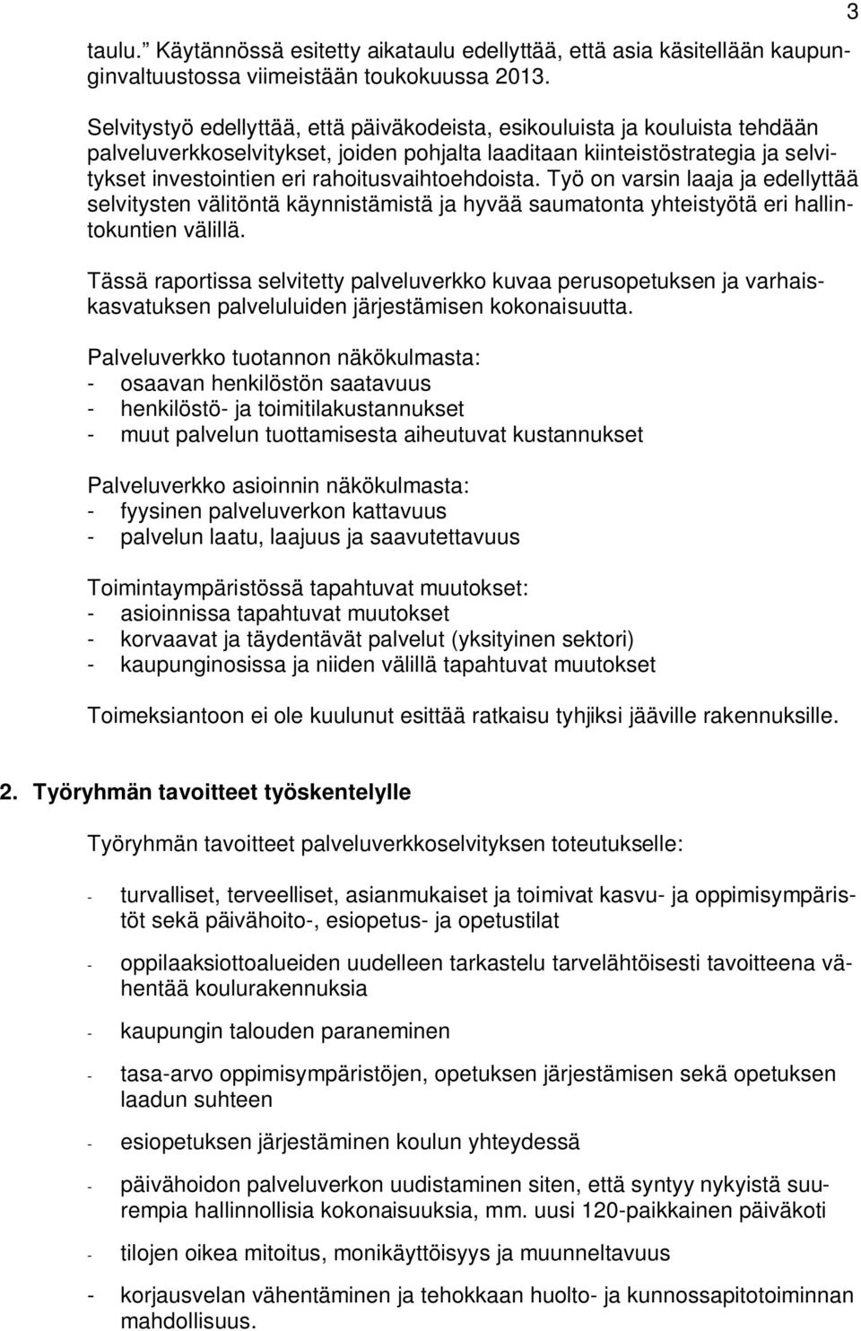 rahoitusvaihtoehdoista. Työ on varsin laaja ja edellyttää selvitysten välitöntä käynnistämistä ja hyvää saumatonta yhteistyötä eri hallintokuntien välillä.