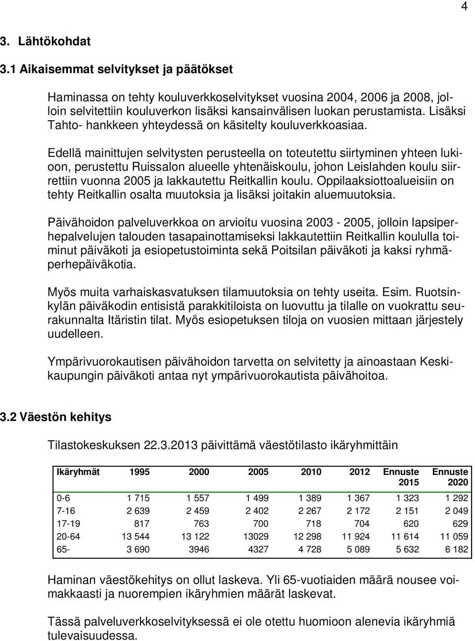 Lisäksi Tahto- hankkeen yhteydessä on käsitelty kouluverkkoasiaa.