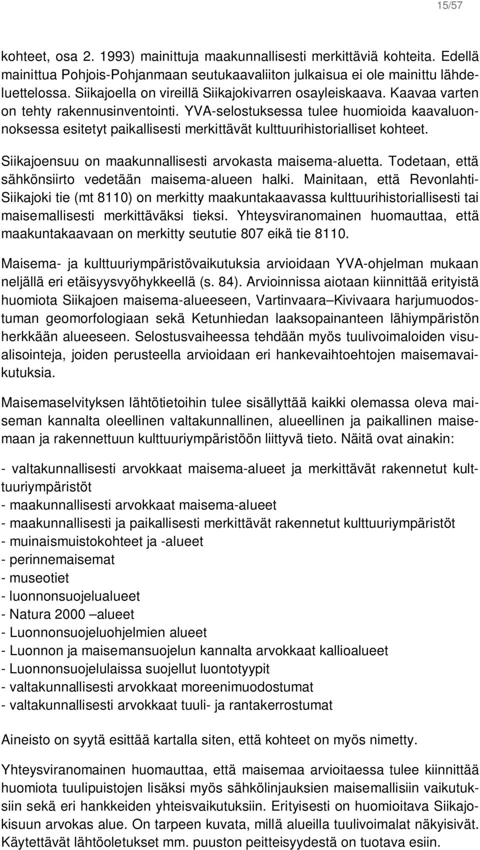 YVA-selostuksessa tulee huomioida kaavaluonnoksessa esitetyt paikallisesti merkittävät kulttuurihistorialliset kohteet. Siikajoensuu on maakunnallisesti arvokasta maisema-aluetta.