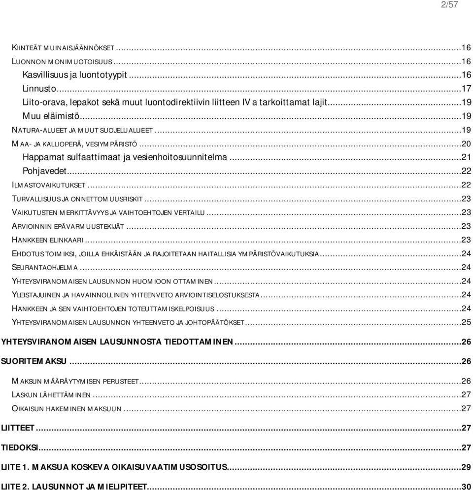 ..22 TURVALLISUUS JA ONNETTOMUUSRISKIT...23 VAIKUTUSTEN MERKITTÄVYYS JA VAIHTOEHTOJEN VERTAILU...23 ARVIOINNIN EPÄVARMUUSTEKIJÄT...23 HANKKEEN ELINKAARI.