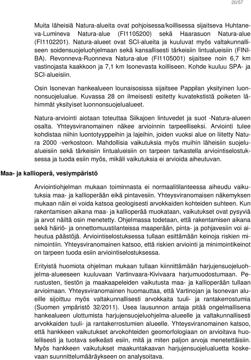 Revonneva-Ruonneva Natura-alue (FI1105001) sijaitsee noin 6,7 km vastinojasta kaakkoon ja 7,1 km Isonevasta koilliseen. Kohde kuuluu SPA- ja SCI-alueisiin.